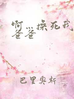 啊…操死我了,爸爸