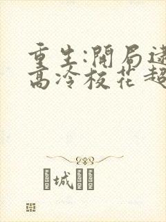 重生:开局逮到高冷校花超市偷窃 全本小说