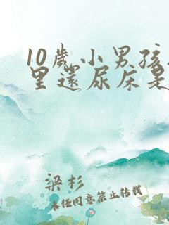 10岁小男孩夜里还尿床是怎么回事