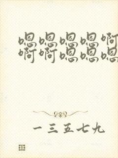 嗯嗯嗯嗯啊啊啊啊啊嗯嗯嗯