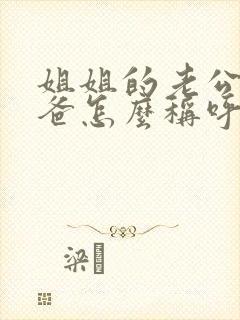 姐姐的老公的爸爸怎么称呼