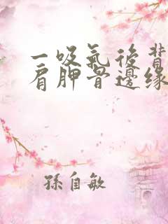 一吸气后背左侧肩胛骨边缘疼