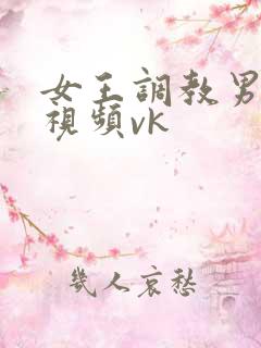女王调教男奴的视频vk