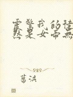 震惊我的徒弟居然是女帝无弹窗阅读