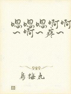 嗯嗯嗯啊啊～啊～啊~疼~