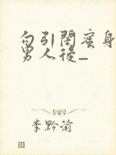 勾引闺蜜身边的男人后_