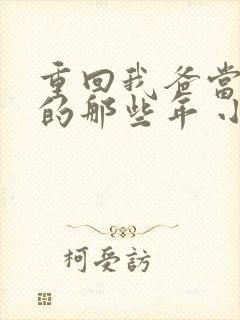 重回我爸当校草的那些年 小说