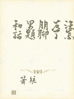 和男朋友没什么话题聊了怎么办