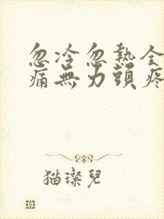 忽冷忽热全身酸痛无力头疼