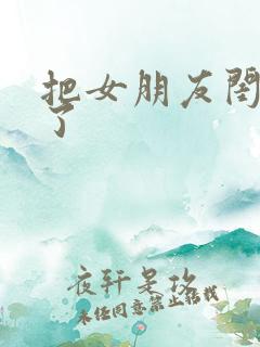 把女朋友闺蜜睡了