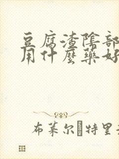 豆腐渣阴部瘙痒用什么药好呢