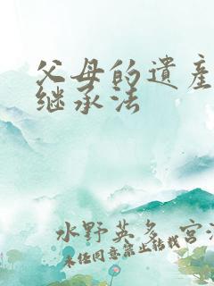 父母的遗产怎么继承法