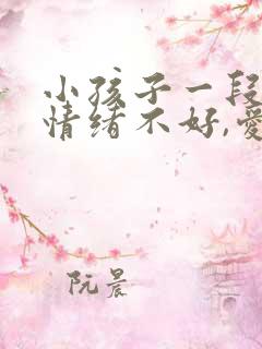 小孩子一段时间情绪不好,爱哭闹