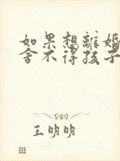 如果想离婚但是舍不得孩子怎么办