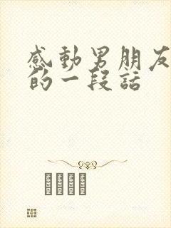 感动男朋友能哭的一段话