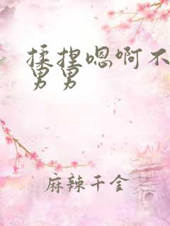 揉捏嗯啊不要 男男