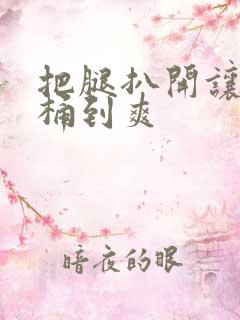 把腿扒开让男人桶到爽