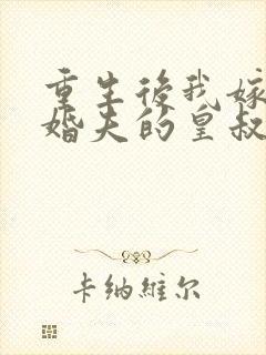 重生后我嫁了未婚夫的皇叔全本阅读