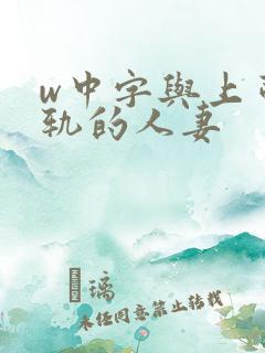 w中字与上司出轨的人妻