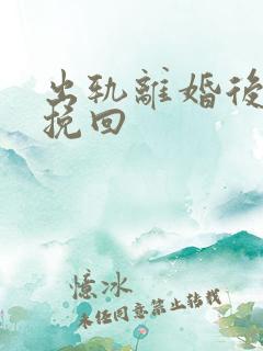 出轨离婚后怎样挽回