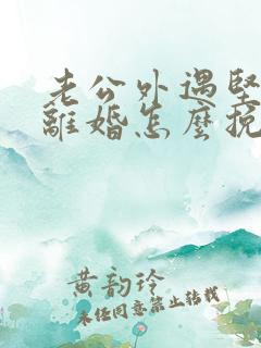 老公外遇坚决要离婚怎么挽回