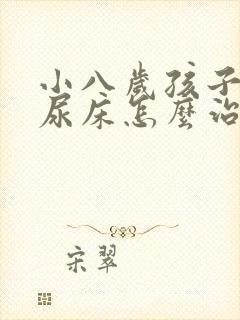 小八岁孩子了还尿床怎么治疗