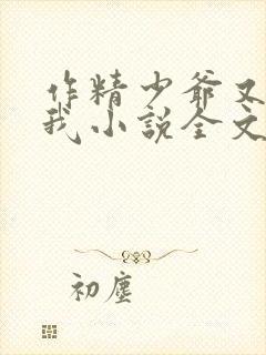 作精少爷又在黏我小说全文阅读免费