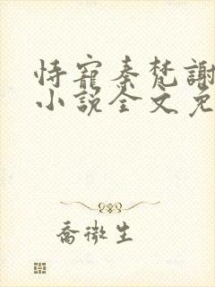 恃宠秦梵谢砚礼小说全文免费阅读