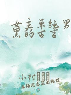 女主单纯男主腹黑的古言