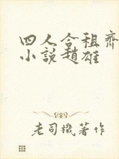 四人合租齐欢乐小说赵雄