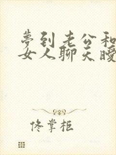 梦到老公和别的女人聊天暧昧被发现