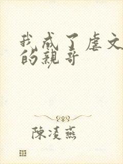 我成了虐文女主的亲哥