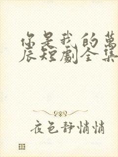 你是我的万千星辰短剧全集免费播放