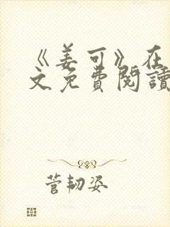 《姜可》在线全文免费阅读笔趣阁小