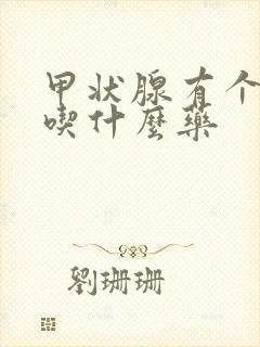 甲状腺有个结节吃什么药