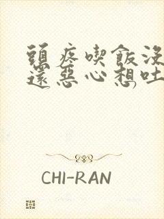 头疼吃饭没胃口还恶心想吐