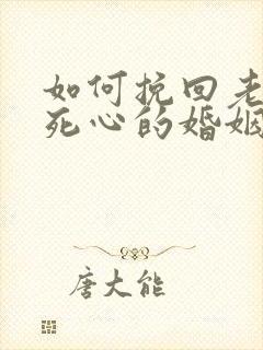 如何挽回老婆已死心的婚姻