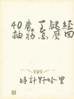 40岁了腿经常抽筋怎么回事