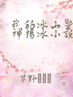 我的冰山警花女神杨冰小说