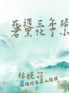 死遁三年归来暴君黑化了小说