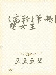 (高干)笔趣阁双女主
