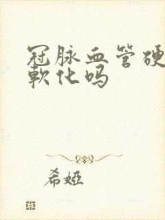 冠脉血管硬化能软化吗