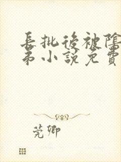 长批后被阴郁皇弟小说免费阅读无弹窗全文