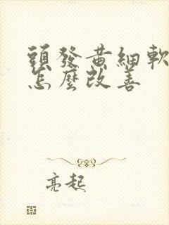 头发黄细软稀少怎么改善