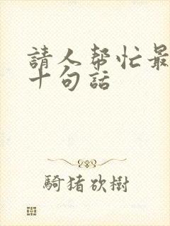 请人帮忙最经典十句话