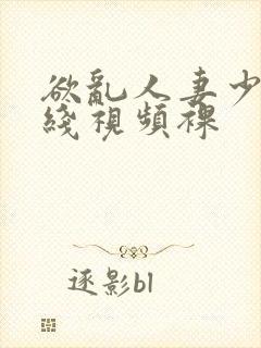 欲乱人妻少妇在线视频裸