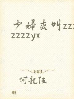 少妇爽叫zzzzzzzyx