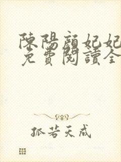 陈阳颜妃妃小说免费阅读全文无弹窗