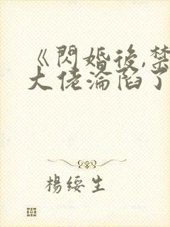 《闪婚后,禁欲大佬沦陷了》