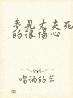 梦见丈夫死了哭的很伤心